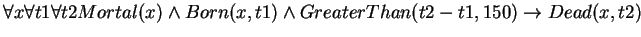 $\forall x \forall t1 \forall t2 Mortal(x) \wedge Born(x,t1) \wedge GreaterThan(t2-t1,150) \rightarrow \ Dead(x,t2)$