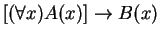 $[(\forall x)A(x)] \rightarrow B(x)$