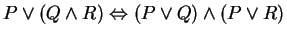 $P \vee (Q \wedge R) \Leftrightarrow (P \vee Q) \wedge (P \vee R)$