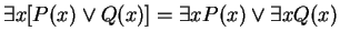 $\exists x [P(x) \vee Q(x)] = \exists x P(x) \vee \exists x Q(x)$